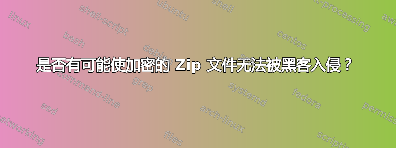 是否有可能使加密的 Zip 文件无法被黑客入侵？