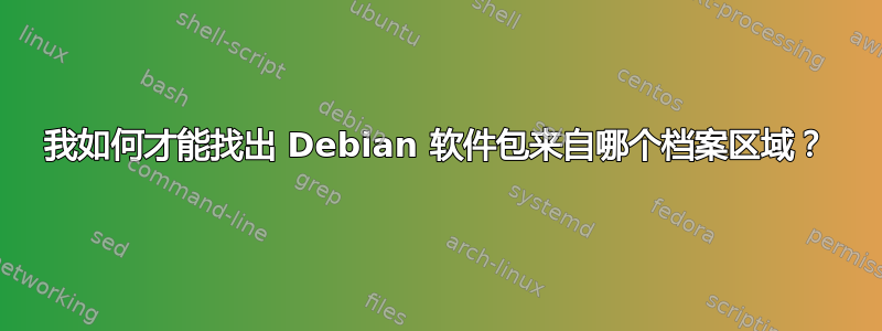 我如何才能找出 Debian 软件包来自哪个档案区域？
