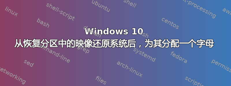 Windows 10 从恢复分区中的映像还原系统后，为其分配一个字母