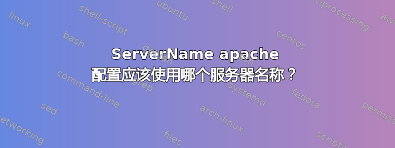 ServerName apache 配置应该使用哪个服务器名称？