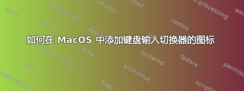 如何在 MacOS 中添加键盘输入切换器的图标