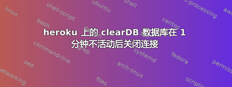 heroku 上的 clearDB 数据库在 1 分钟不活动后关闭连接