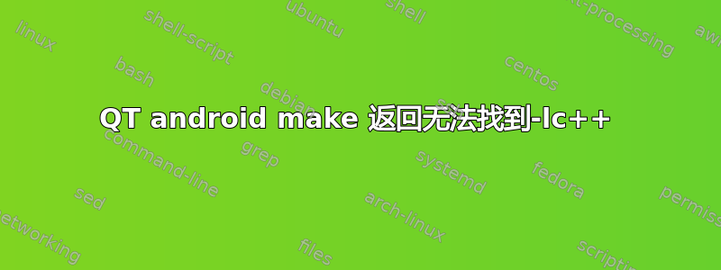 QT android make 返回无法找到-lc++