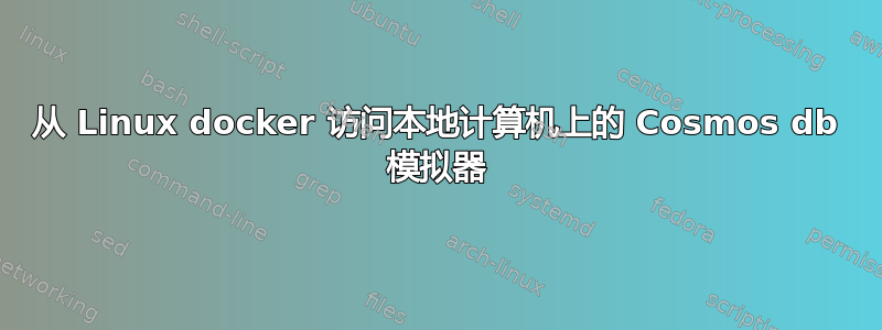 从 Linux docker 访问本地计算机上的 Cosmos db 模拟器
