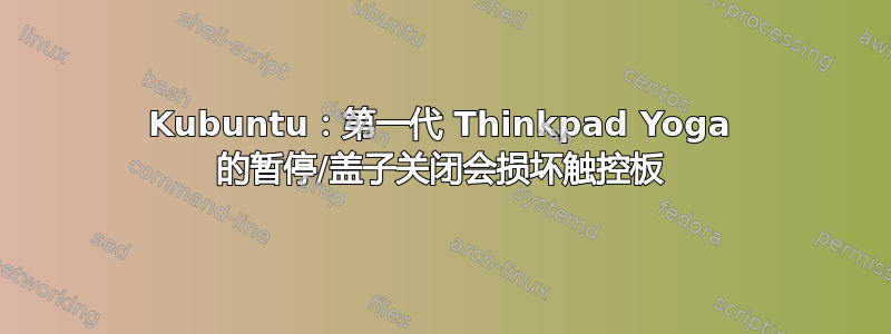 Kubuntu：第一代 Thinkpad Yoga 的暂停/盖子关闭会损坏触控板