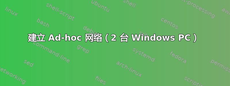 建立 Ad-hoc 网络（2 台 Windows PC）