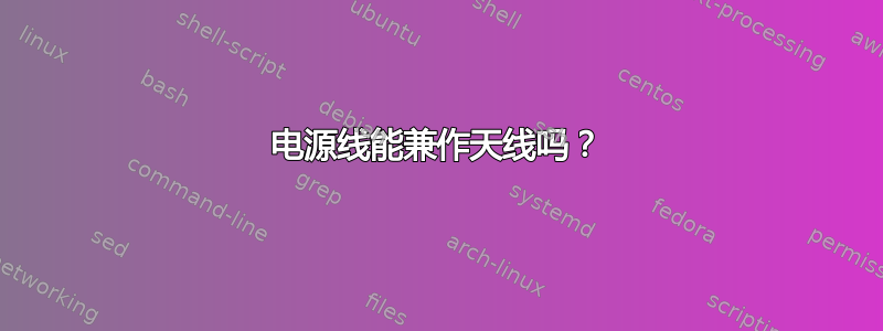 电源线能兼作天线吗？