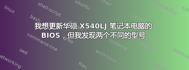 我想更新华硕 X540LJ 笔记本电脑的 BIOS，但我发现两个不同的型号