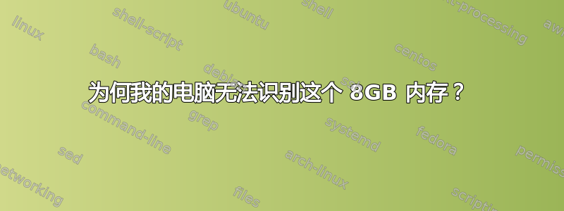 为何我的电脑无法识别这个 8GB 内存？