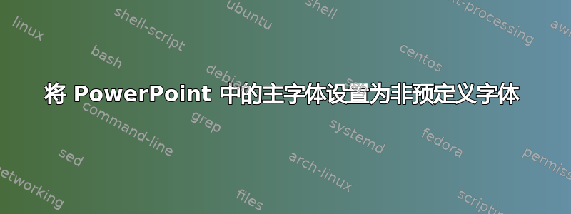 将 PowerPoint 中的主字体设置为非预定义字体