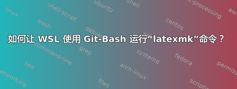 如何让 WSL 使用 Git-Bash 运行“latexmk”命令？