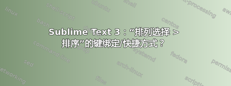 Sublime Text 3：“排列选择 > 排序”的键绑定/快捷方式？