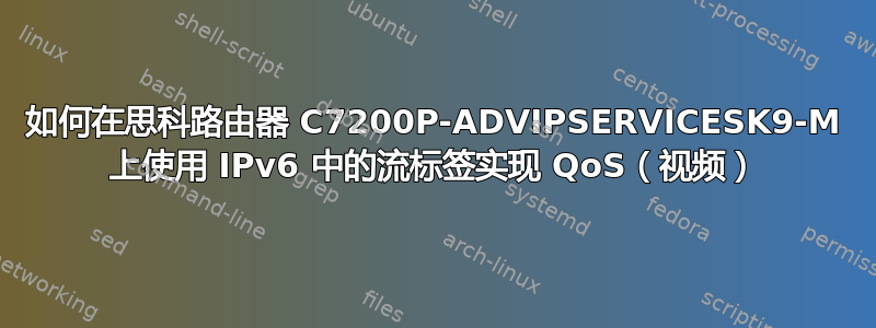 如何在思科路由器 C7200P-ADVIPSERVICESK9-M 上使用 IPv6 中的流标签实现 QoS（视频）