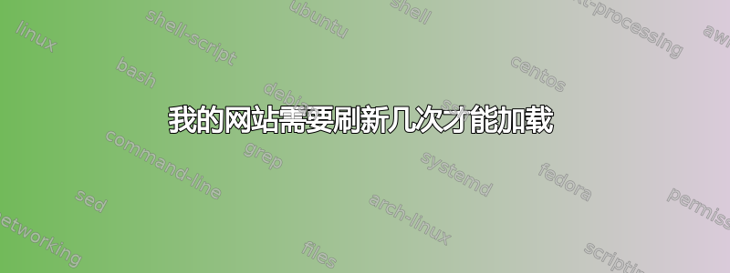 我的网站需要刷新几次才能加载