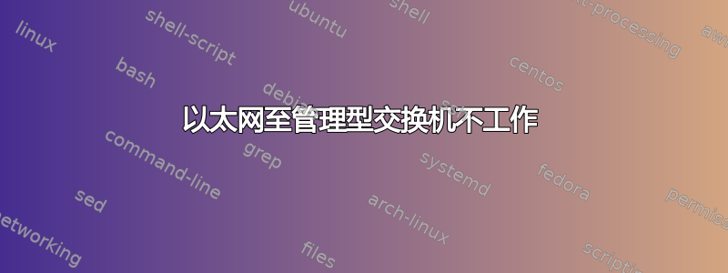 以太网至管理型交换机不工作