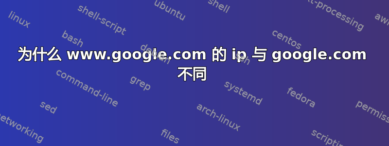 为什么 www.google.com 的 ip 与 google.com 不同