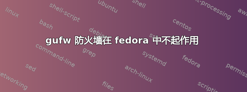 gufw 防火墙在 fedora 中不起作用