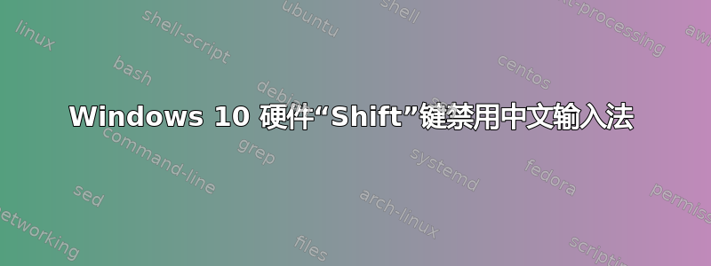 Windows 10 硬件“Shift”键禁用中文输入法