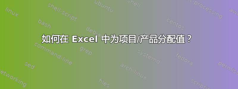 如何在 Excel 中为项目/产品分配值？