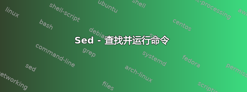 Sed - 查找并运行命令