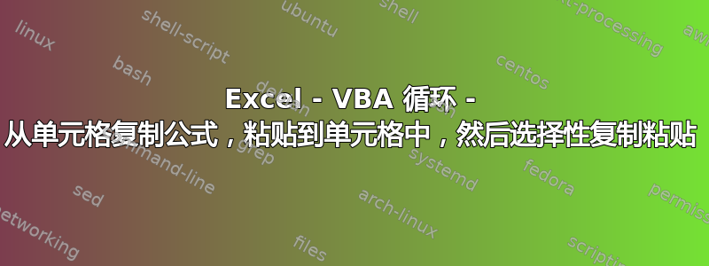 Excel - VBA 循环 - 从单元格复制公式，粘贴到单元格中，然后选择性复制粘贴