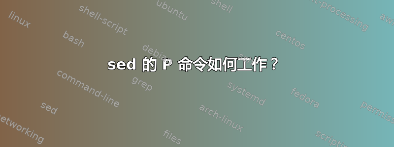 sed 的 P 命令如何工作？