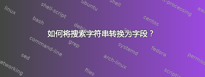 如何将搜索字符串转换为字段？