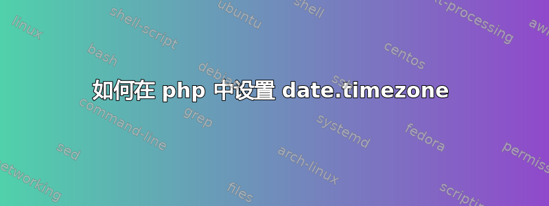 如何在 php 中设置 date.timezone