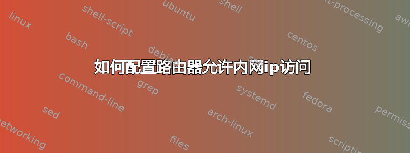 如何配置路由器允许内网ip访问