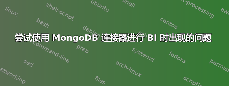 尝试使用 MongoDB 连接器进行 BI 时出现的问题