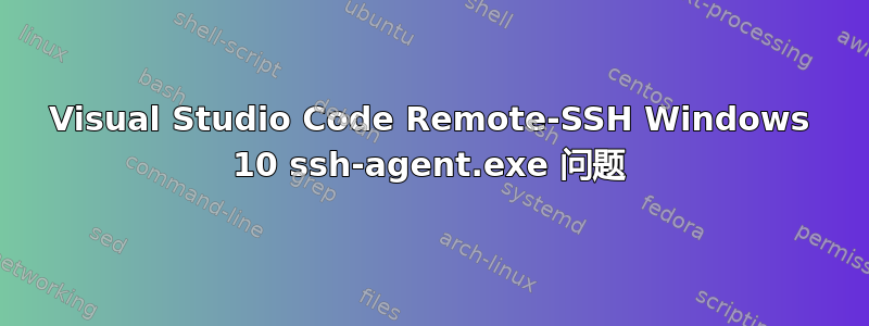 Visual Studio Code Remote-SSH Windows 10 ssh-agent.exe 问题
