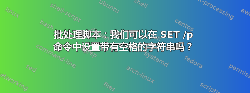 批处理脚本：我们可以在 SET /p 命令中设置带有空格的字符串吗？