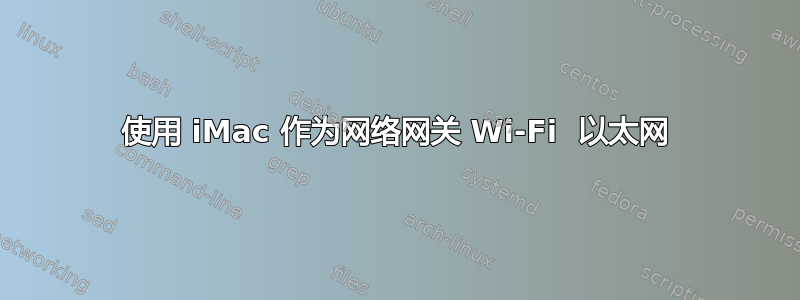 使用 iMac 作为网络网关 Wi-Fi  以太网