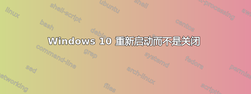 Windows 10 重新启动而不是关闭