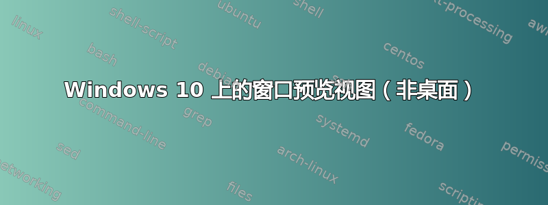 Windows 10 上的窗口预览视图（非桌面）