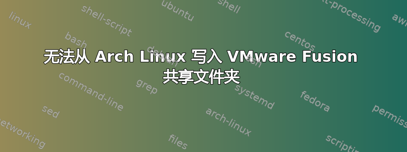 无法从 Arch Linux 写入 VMware Fusion 共享文件夹