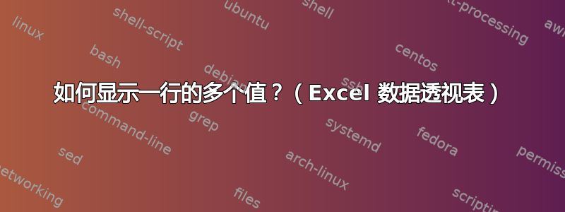 如何显示一行的多个值？（Excel 数据透视表）