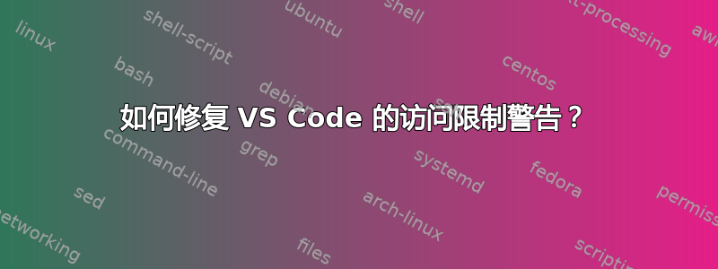 如何修复 VS Code 的访问限制警告？