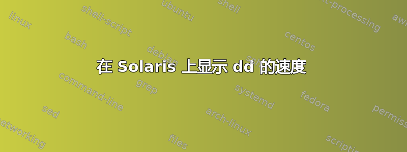 在 Solaris 上显示 dd 的速度