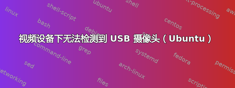 视频设备下无法检测到 USB 摄像头（Ubuntu）