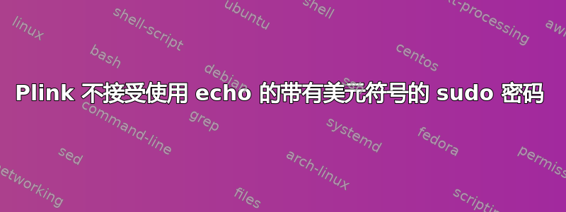 Plink 不接受使用 echo 的带有美元符号的 sudo 密码