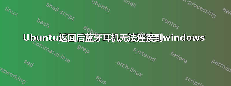 Ubuntu返回后蓝牙耳机无法连接到windows