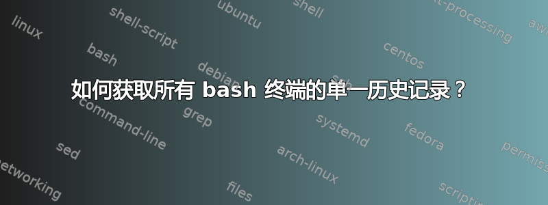 如何获取所有 bash 终端的单一历史记录？