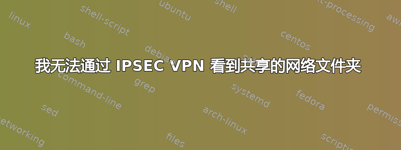 我无法通过 IPSEC VPN 看到共享的网络文件夹