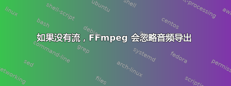 如果没有流，FFmpeg 会忽略音频导出