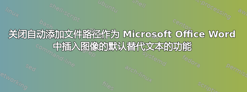 关闭自动添加文件路径作为 Microsoft Office Word 中插入图像的默认替代文本的功能