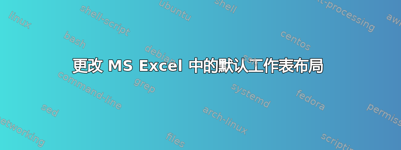 更改 MS Excel 中的默认工作表布局