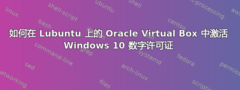 如何在 Lubuntu 上的 Oracle Virtual Box 中激活 Windows 10 数字许可证