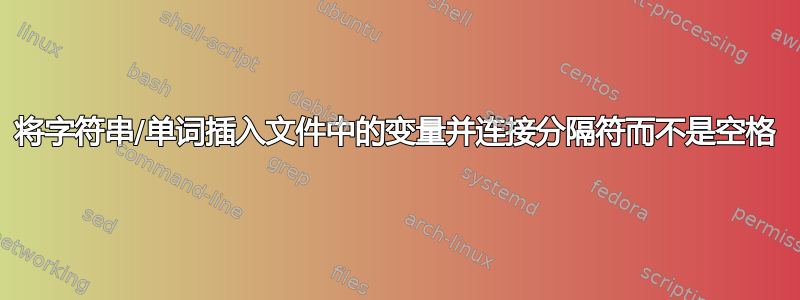 将字符串/单词插入文件中的变量并连接分隔符而不是空格