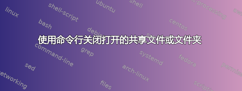 使用命令行关闭打开的共享文件或文件夹